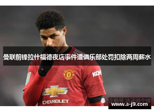 曼联前锋拉什福德夜店事件遭俱乐部处罚扣除两周薪水