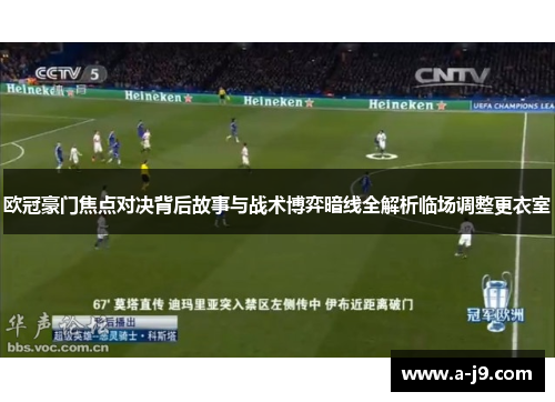 欧冠豪门焦点对决背后故事与战术博弈暗线全解析临场调整更衣室 欧冠豪门焦点对决背后故事与战术博弈暗线全解析临场调整更衣室