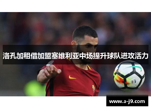 洛孔加租借加盟塞维利亚中场提升球队进攻活力