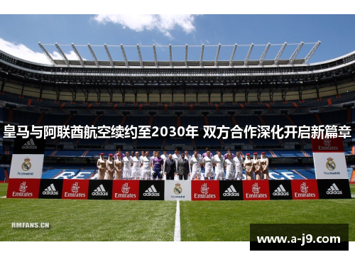 皇马与阿联酋航空续约至2030年 双方合作深化开启新篇章