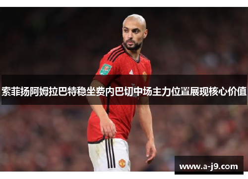 索菲扬阿姆拉巴特稳坐费内巴切中场主力位置展现核心价值