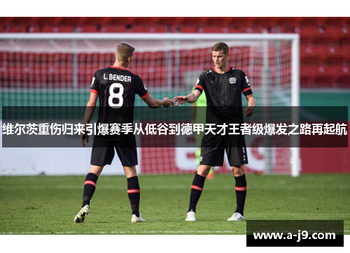 维尔茨重伤归来引爆赛季从低谷到德甲天才王者级爆发之路再起航