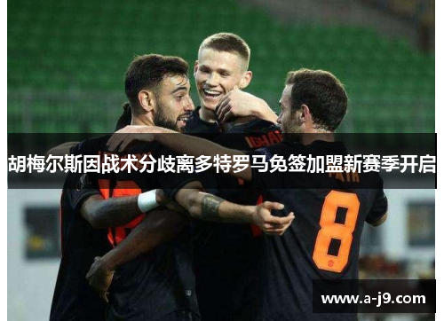 胡梅尔斯因战术分歧离多特罗马免签加盟新赛季开启