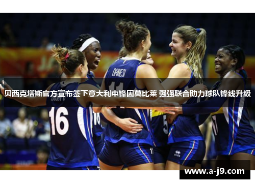 贝西克塔斯官方宣布签下意大利中锋因莫比莱 强强联合助力球队锋线升级