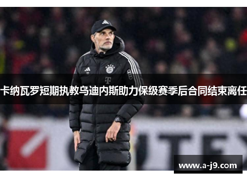 卡纳瓦罗短期执教乌迪内斯助力保级赛季后合同结束离任