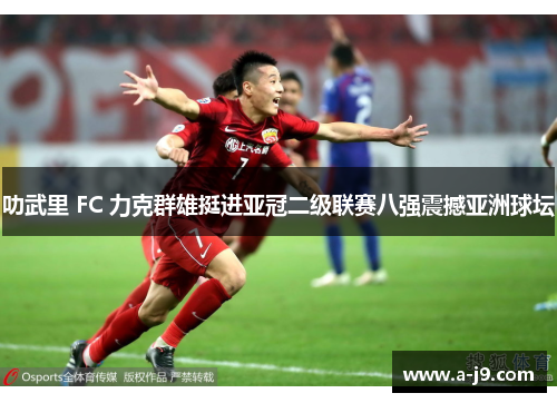 叻武里 FC 力克群雄挺进亚冠二级联赛八强震撼亚洲球坛