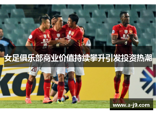 女足俱乐部商业价值持续攀升引发投资热潮
