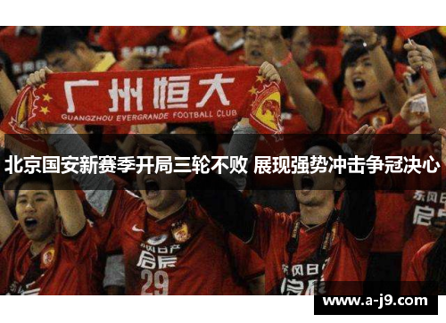 北京国安新赛季开局三轮不败 展现强势冲击争冠决心