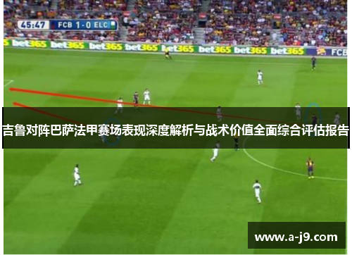 吉鲁对阵巴萨法甲赛场表现深度解析与战术价值全面综合评估报告