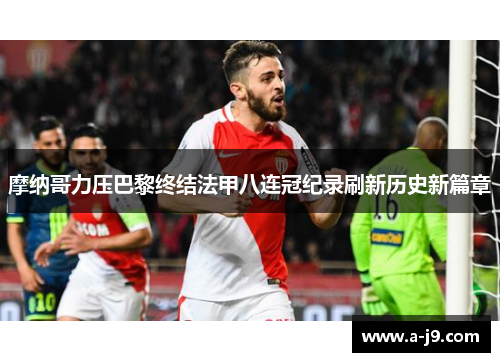 摩纳哥力压巴黎终结法甲八连冠纪录刷新历史新篇章 摩纳哥力压巴黎终结法甲八连冠纪录刷新历史新篇章