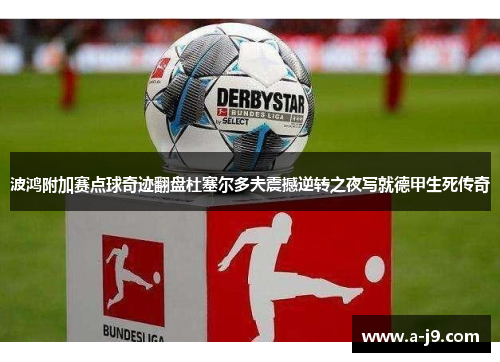 波鸿附加赛点球奇迹翻盘杜塞尔多夫震撼逆转之夜写就德甲生死传奇